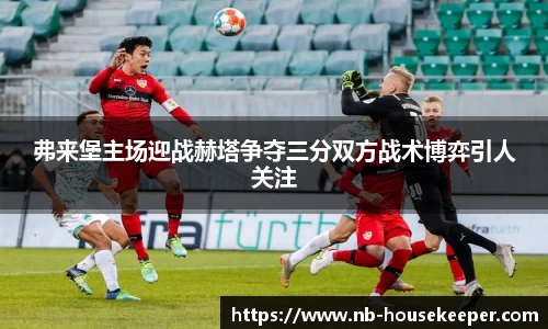 弗来堡主场迎战赫塔争夺三分双方战术博弈引人关注
