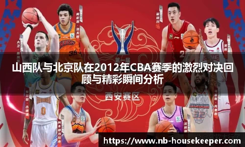 山西队与北京队在2012年CBA赛季的激烈对决回顾与精彩瞬间分析