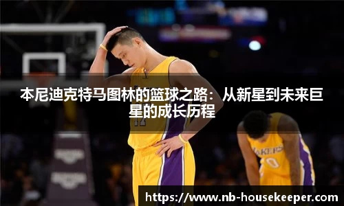 本尼迪克特马图林的篮球之路：从新星到未来巨星的成长历程