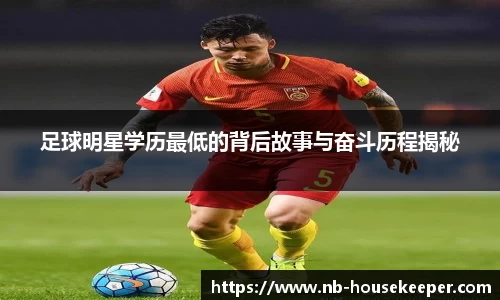 足球明星学历最低的背后故事与奋斗历程揭秘